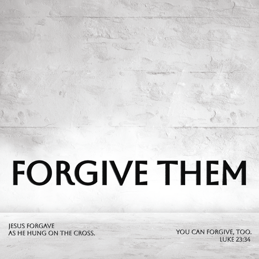 Forgive Them: Jesus forgave as he hung on the cross. You can, too. Luke 23:34